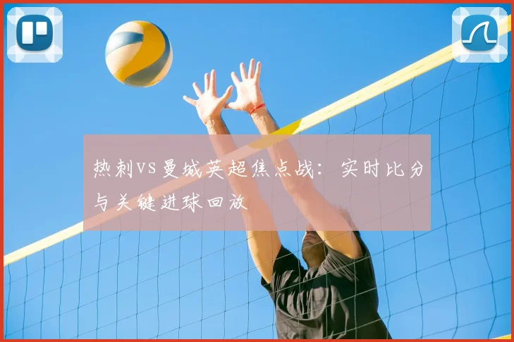 热刺vs曼城英超焦点战：实时比分与关键进球回放