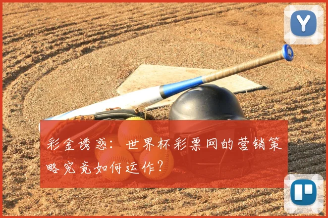 彩金诱惑：世界杯彩票网的营销策略究竟如何运作？