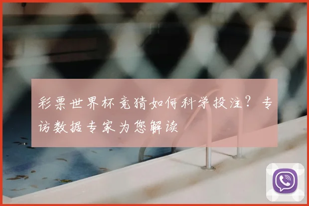 彩票世界杯竞猜如何科学投注？专访数据专家为您解读