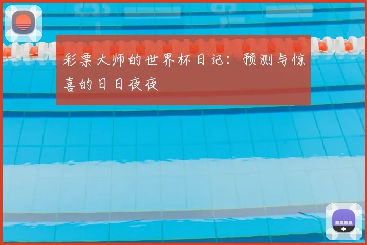 彩票大师的世界杯日记：预测与惊喜的日日夜夜
